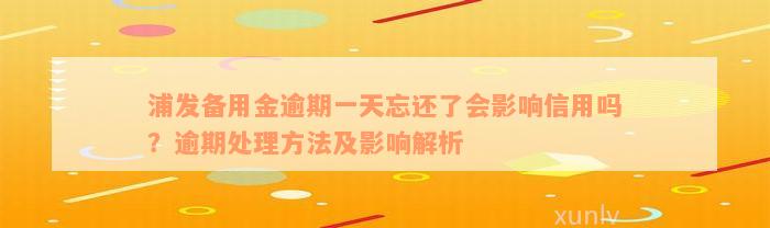 浦发备用金逾期一天忘还了会影响信用吗？逾期处理方法及影响解析