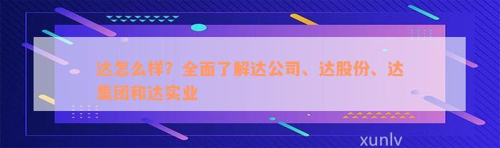 达怎么样？全面了解达公司、达股份、达集团和达实业