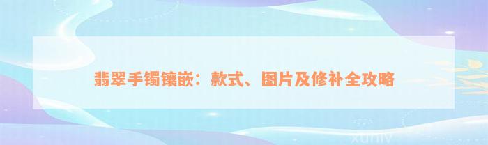 翡翠手镯镶嵌：款式、图片及修补全攻略