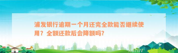 浦发银行逾期一个月还完全款能否继续使用？全额还款后会降额吗？