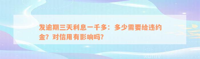 发逾期三天利息一千多：多少需要给违约金？对信用有影响吗？