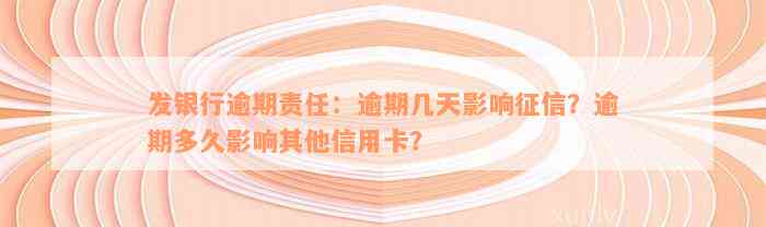 发银行逾期责任：逾期几天影响征信？逾期多久影响其他信用卡？