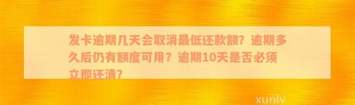 发卡逾期几天会取消最低还款额？逾期多久后仍有额度可用？逾期10天是否必须立即还清？