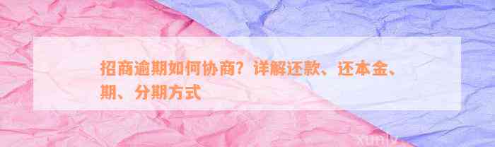 招商逾期如何协商？详解还款、还本金、期、分期方式