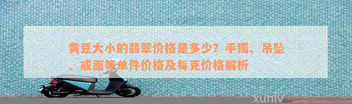 黄豆大小的翡翠价格是多少？手镯、吊坠、戒面等单件价格及每克价格解析