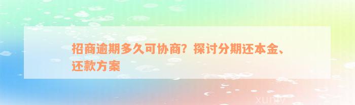 招商逾期多久可协商？探讨分期还本金、还款方案