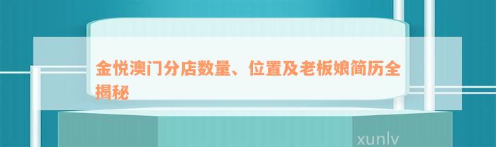 金悦澳门分店数量、位置及老板娘简历全揭秘