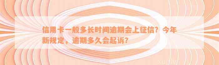 信用卡一般多长时间逾期会上征信？今年新规定，逾期多久会起诉？