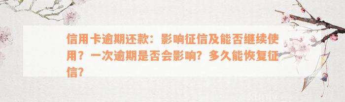 信用卡逾期还款：影响征信及能否继续使用？一次逾期是否会影响？多久能恢复征信？