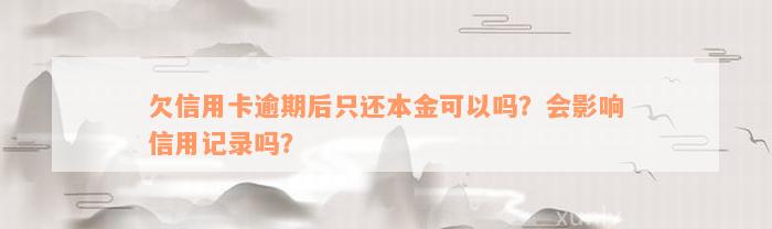 欠信用卡逾期后只还本金可以吗？会影响信用记录吗？