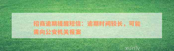 招商逾期提醒短信：逾期时间较长，可能需向公安机关报案