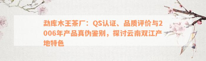 勐库木王茶厂：QS认证、品质评价与2006年产品真伪鉴别，探讨云南双江产地特色