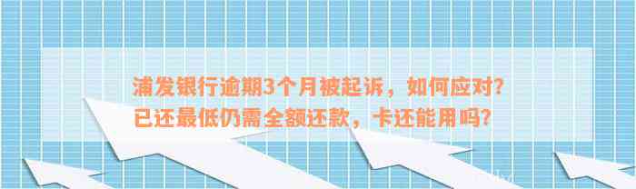 浦发银行逾期3个月被起诉，如何应对？已还最低仍需全额还款，卡还能用吗？