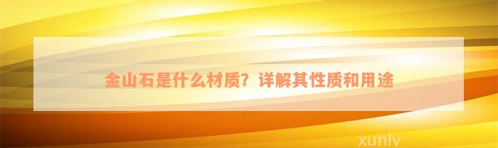 金山石是什么材质？详解其性质和用途