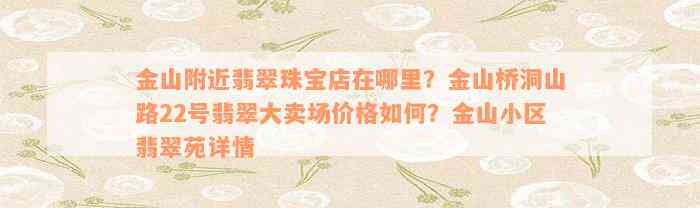 金山附近翡翠珠宝店在哪里？金山桥洞山路22号翡翠大卖场价格如何？金山小区翡翠苑详情