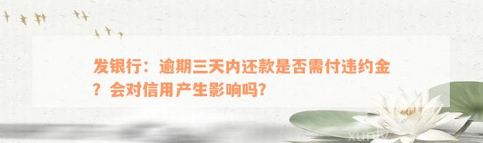 发银行：逾期三天内还款是否需付违约金？会对信用产生影响吗？