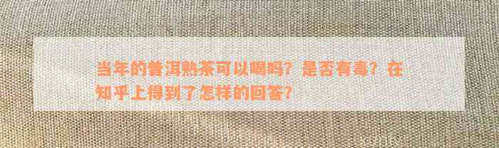 当年的普洱熟茶可以喝吗？是否有毒？在知乎上得到了怎样的回答？