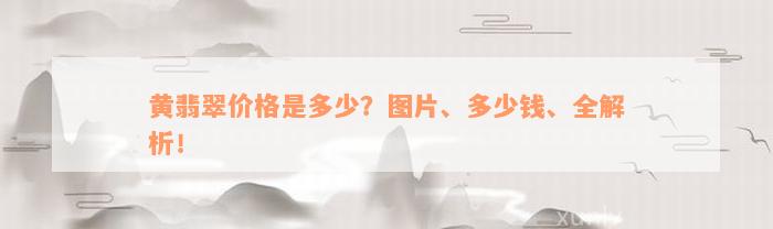 黄翡翠价格是多少？图片、多少钱、全解析！