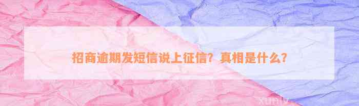 招商逾期发短信说上征信？真相是什么？