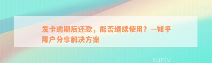 发卡逾期后还款，能否继续使用？—知乎用户分享解决方案