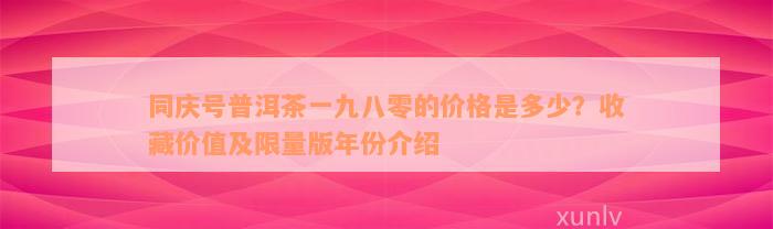 同庆号普洱茶一九八零的价格是多少？收藏价值及限量版年份介绍