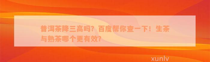 普洱茶降三高吗？百度帮你查一下！生茶与熟茶哪个更有效？