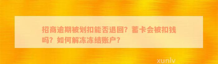 招商逾期被划扣能否退回？蓄卡会被扣钱吗？如何解冻冻结账户？