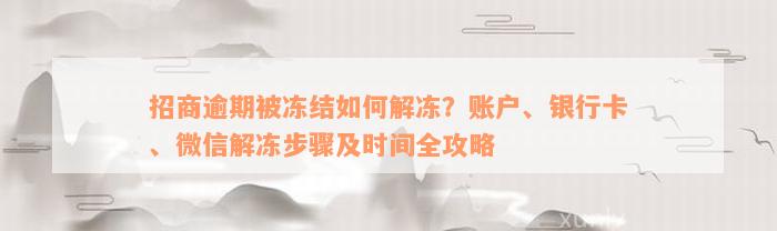 招商逾期被冻结如何解冻？账户、银行卡、微信解冻步骤及时间全攻略