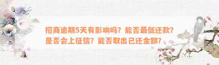 招商逾期5天有影响吗？能否最低还款？是否会上征信？能否取出已还金额？