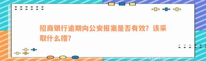 招商银行逾期向公安报案是否有效？该采取什么措？