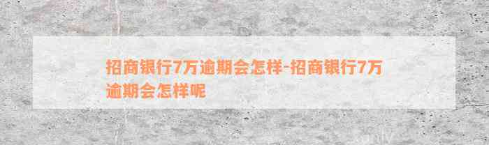 招商银行7万逾期会怎样-招商银行7万逾期会怎样呢