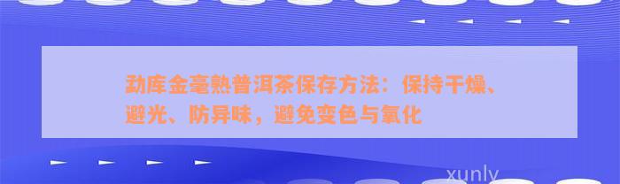 勐库金毫熟普洱茶保存方法：保持干燥、避光、防异味，避免变色与氧化