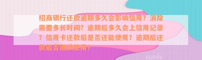 招商银行还款逾期多久会影响信用？消除需要多长时间？逾期后多久会上信用记录？信用卡还款后是否还能使用？逾期后还款能否继续使用？