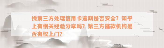 找第三方处理信用卡逾期是否安全？知乎上有相关经验分享吗？第三方催款机构是否有权上门？