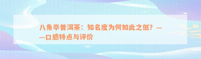 八角亭普洱茶：知名度为何如此之低？——口感特点与评价