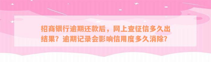 招商银行逾期还款后，网上查征信多久出结果？逾期记录会影响信用度多久消除？