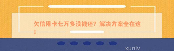 欠信用卡七万多没钱还？解决方案全在这！