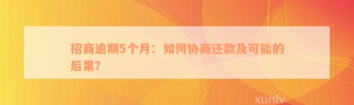 招商逾期5个月：如何协商还款及可能的后果？