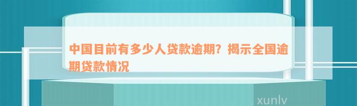 中国目前有多少人贷款逾期？揭示全国逾期贷款情况