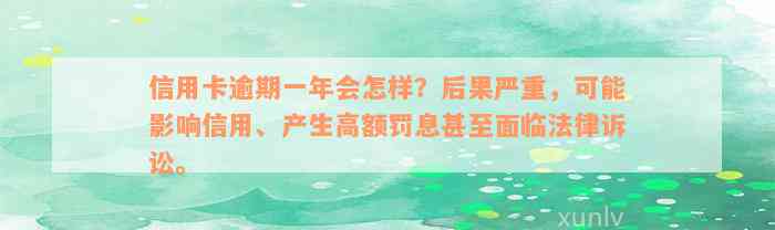 信用卡逾期一年会怎样？后果严重，可能影响信用、产生高额罚息甚至面临法律诉讼。