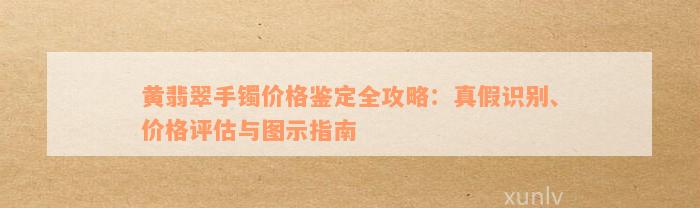 黄翡翠手镯价格鉴定全攻略：真假识别、价格评估与图示指南