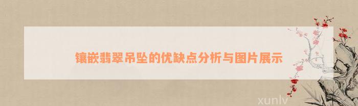 镶嵌翡翠吊坠的优缺点分析与图片展示