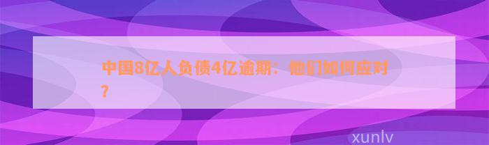 中国8亿人负债4亿逾期：他们如何应对？