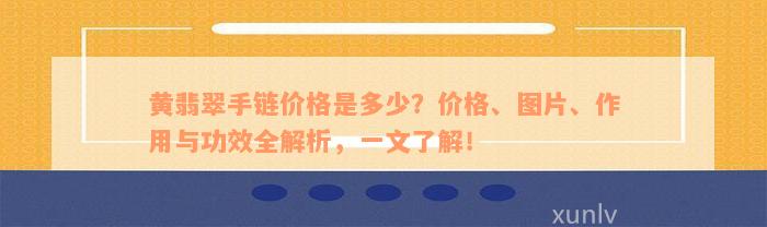 黄翡翠手链价格是多少？价格、图片、作用与功效全解析，一文了解！