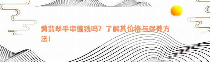 黄翡翠手串值钱吗？了解其价格与保养方法！