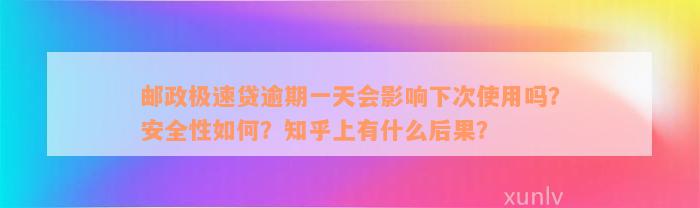 邮政极速贷逾期一天会影响下次使用吗？安全性如何？知乎上有什么后果？