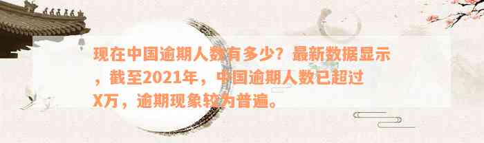 现在中国逾期人数有多少？最新数据显示，截至2021年，中国逾期人数已超过X万，逾期现象较为普遍。