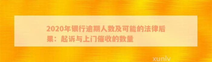 2020年银行逾期人数及可能的法律后果：起诉与上门催收的数量