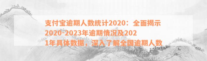 支付宝逾期人数统计2020：全面揭示2020-2023年逾期情况及2021年具体数据，深入了解全国逾期人数