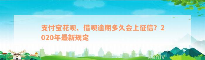 支付宝花呗、借呗逾期多久会上征信？2020年最新规定